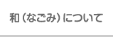 和（なごみ）について